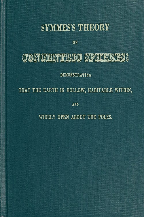 Symmes's Theory of Concentric Spheresdemonstrating That the Earth Is Hollow, Habitable Within, and Widely Open About the Poles