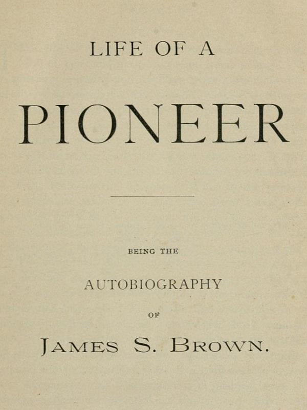 Life of a Pioneer: Being the Autobiography of James S. Brown