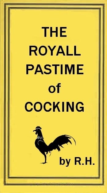 The Royal Pastime of Cock-Fighting: The Art of Breeding, Feeding, Fighting, and Curing Cocks of the Game