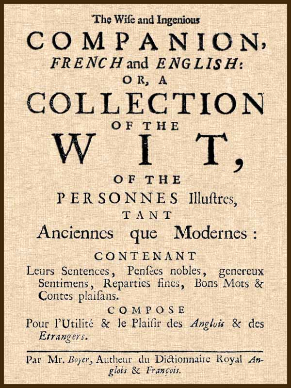 The Wise and Ingenious Companion, French and English;or, a Collection of the Wit of the Illustrious Persons, Both Ancient and Modern