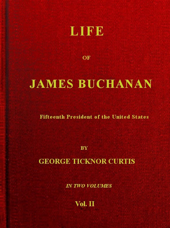 Life of James Buchanan, Fifteenth President of the United States. V. 2 (of 2)