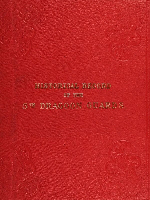 Historical Record of the Fifth, or Princess Charlotte of Wales's Regiment of Dragoon Guards: Containing an Account of the Formation of the Regiment in 1685; With Its Subsequent Services to 1838