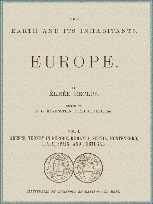 The Earth and Its Inhabitants, Volume 1: Europe.greece, Turkey in Europe, Rumania, Servia, Montenegro, Italy, Spain, and Portugal.