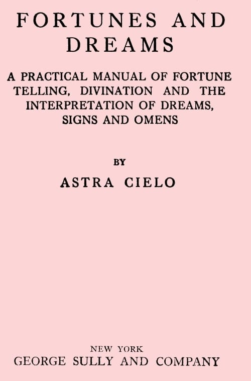 Fortunes and Dreams: A Practical Manual of Fortune Telling, Divination and the Interpretation of Dreams, Signs and Omens
