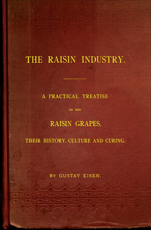 The Raisin Industry: A Practical Treatise on the Raisin Grapes, Their History, Culture and Curing