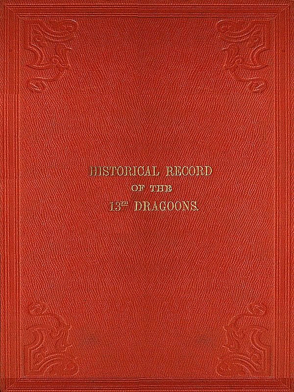 Historical Record of the Thirteenth Regiment of Light Dragoons: Containing an Account of the Formation of the Regiment in 1715, and of Its Subsequent Services to 1842