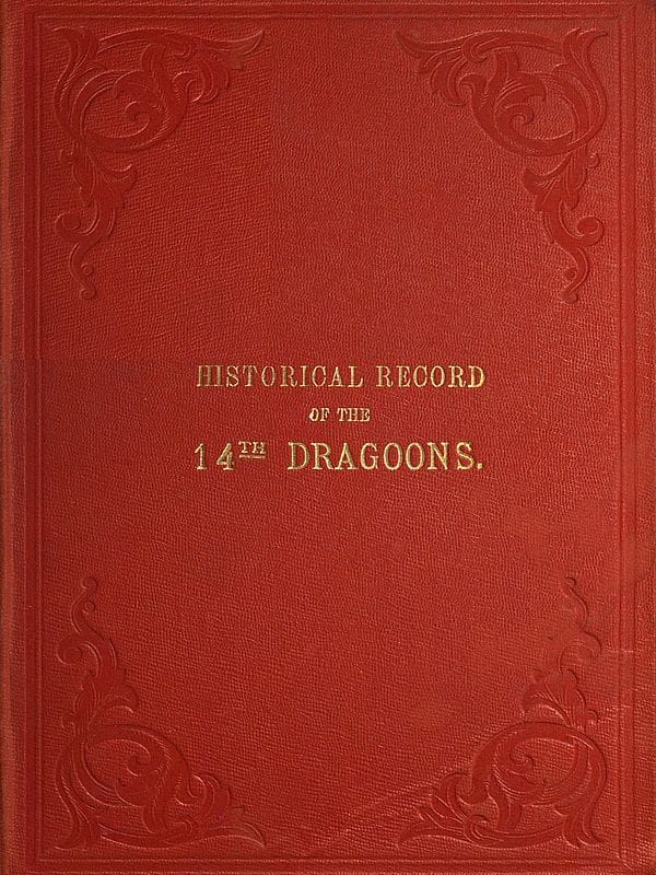 Historical Record of the Fourteenth, or the King's, Regiment of Light Dragoons: Containing an Account of the Formation of the Regiment and of Its Subsequent Services