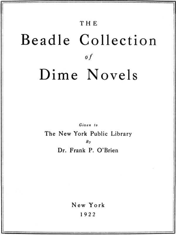 The Beadle Collection of Dime Novels: Given to the New York Public Library by Dr. Frank P. O'brien