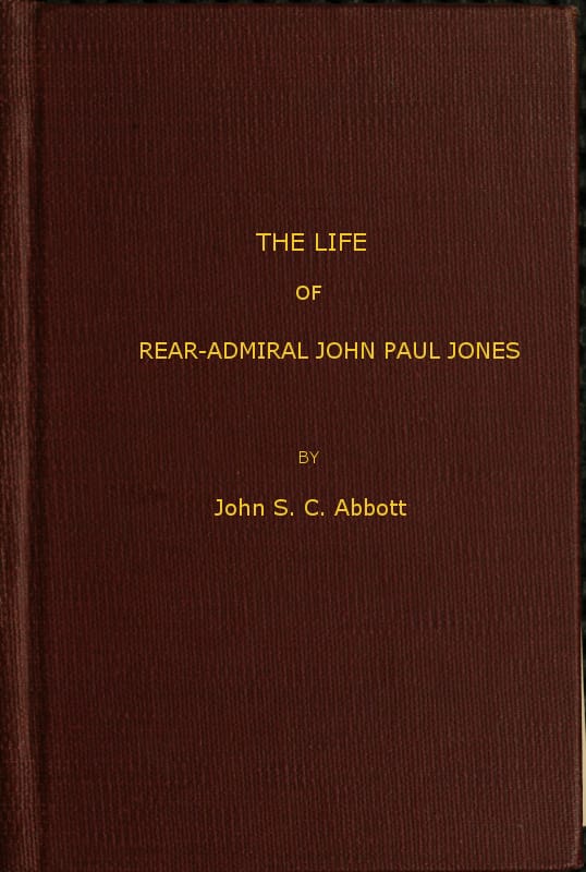 The Life and Adventures of Rear-Admiral John Paul Jones, Commonly Called Paul…