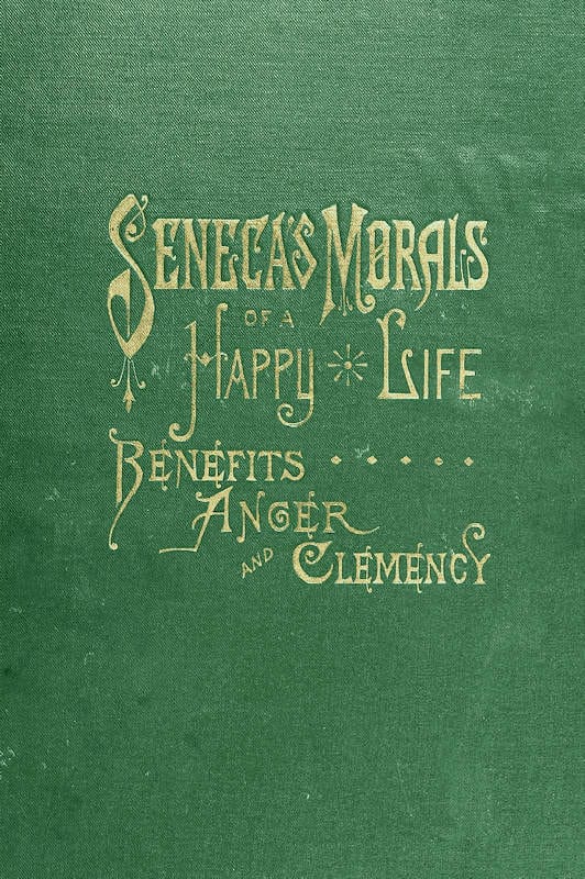 Seneca's Morals of a Happy Life, Benefits, Anger and Clemency