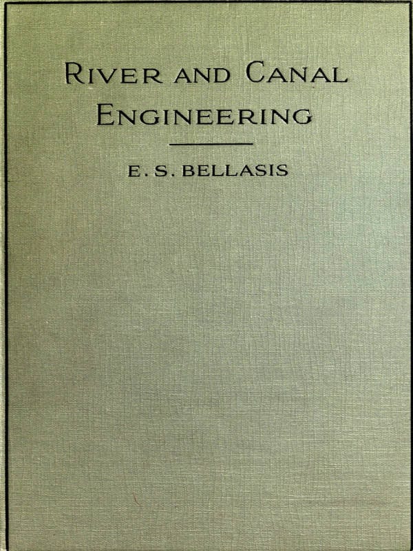 River and Canal Engineering, the Characteristics of Open Flowing Streams, and the Principles and Methods to Be Followed in Dealing with Them.