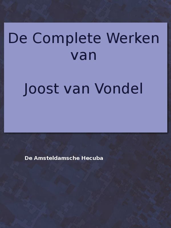 De Complete Werken Van Joost Van Vondel. De Amsteldamsche Hecuba
