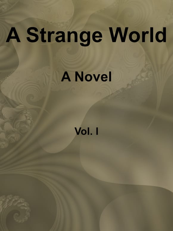 A Strange World: A Novel. Volume 1 (of 3)