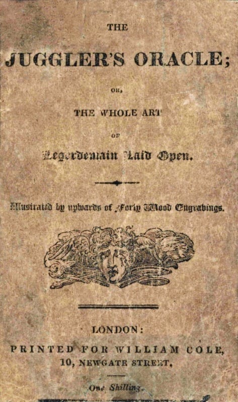 The Juggler's Oracle; Or, The Whole Art of Legerdemain Laid Open: Consisting of All the Newest and Most Surprising Tricks and Experiments with Cards, Cups and Balls, Conveyance of Money and Rings, Boxes, Fire, Strings and Knots; With Many Curious Experiments by Optical Illusion, Chymical Changes, and Magical Cards, &c.
