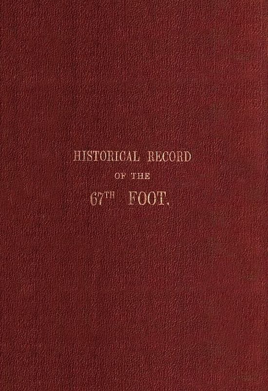 Historical Record of the Sixty-Seventh, or the South Hampshire Regiment: Containing an Account of the Formation of the Regiment in 1758, and of Its Subsequent Services to 1849