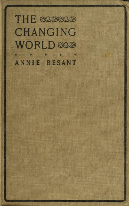 The Changing World, and Lectures to Theosophical Students.fifteen Lectures Delivered in London During May, June, and July, 1909