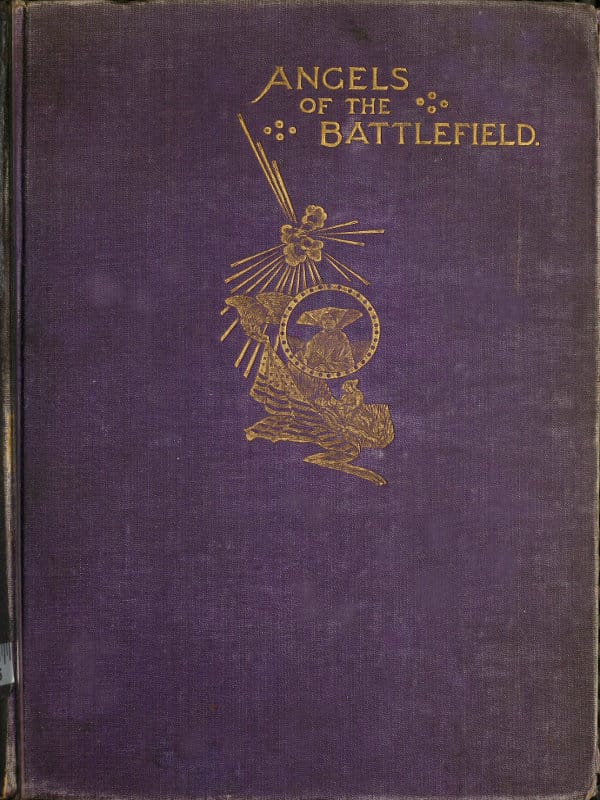 Angels of the Battlefield: A History of the Labors of the Catholic Sisterhoods in the Late Civil War