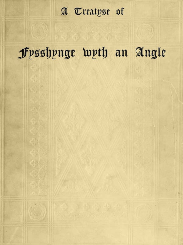 A Treatyse of Fysshynge Wyth an Angle: Being a Facsimile Reproduction of the First Book on the Subject of Fishing Printed in England by Wynkyn De Worde at Westminster in 1496