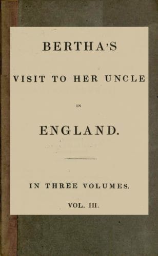 Bertha's Visit to Her Uncle in England; Vol. 3 [Of 3]