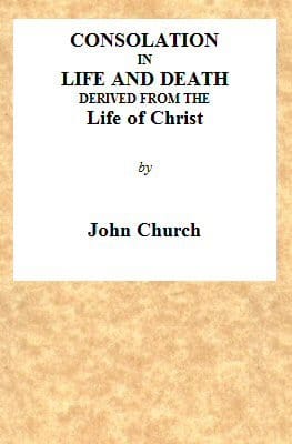 Consolation in Life and Death, Derived from the Life of Christ: Being the Substance of a Sermon on the Death of Mrs. Turner, Preached at the Surrey Tabernacle, on Sunday Evening, the 15th of August, 1824
