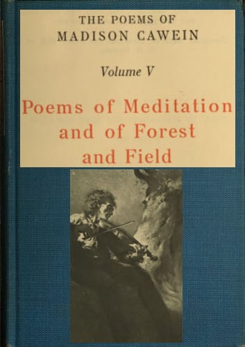 The Poems of Madison Cawein, Volume 5 (of 5)poems of Meditation and of Forest and Field