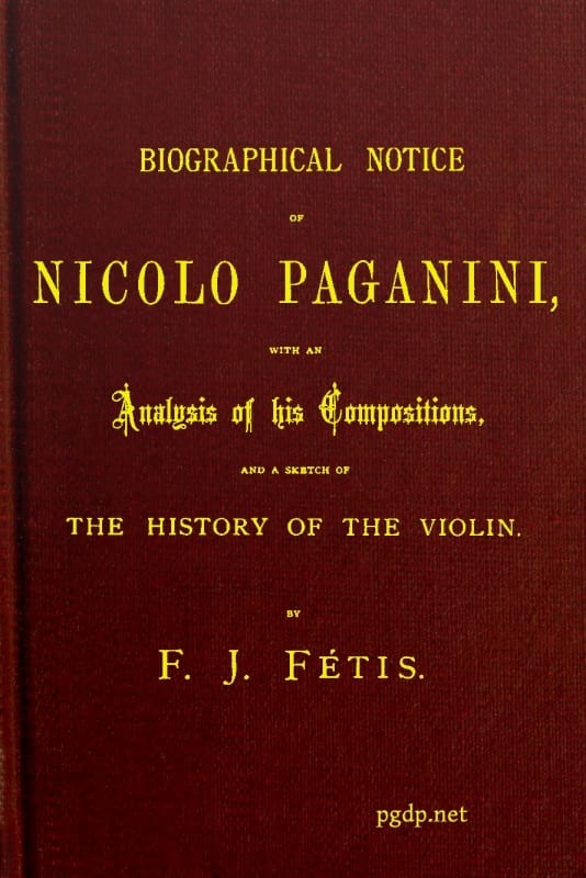 Biographical Notice of Nicolo Paganini: With an Analysis of His Compositions, and a Sketch of the History of the Violin.