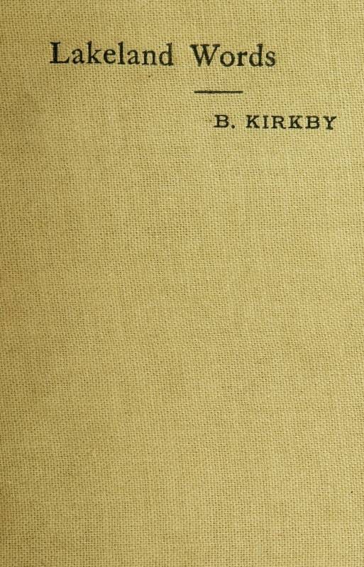 Lakeland Words: A Collection of Dialect Words and Phrases as Used in Cumberland and Westmorland, with Illustrative Sentences in the North Westmorland Dialect