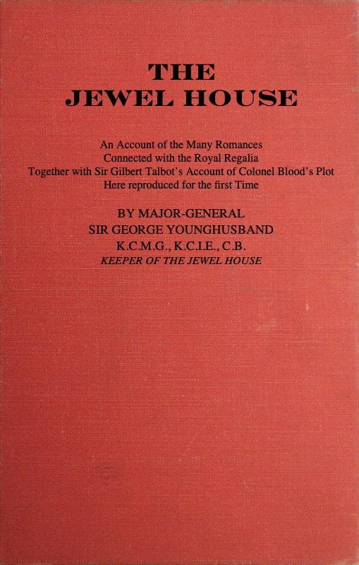 The Jewel House: An Account of the Many Romances Connected with the Royal Regalia: Together with Sir Gilbert Talbot's Account of Colonel Blood's Plot