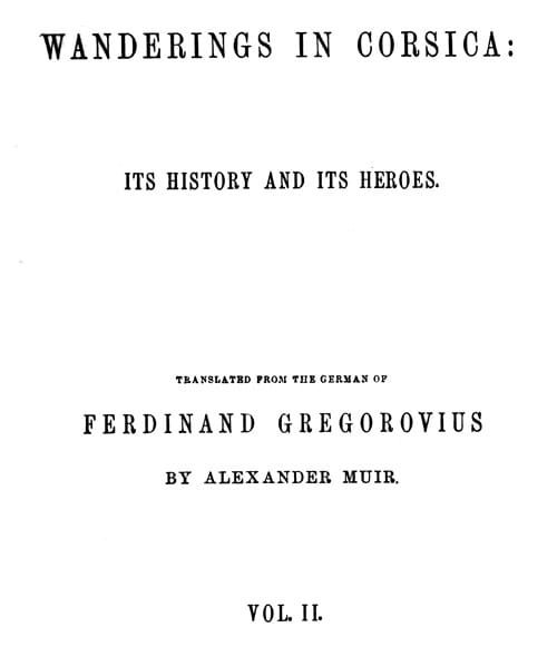 Wanderings in Corsica: Its History and Its Heroes. Vol. 2 of 2