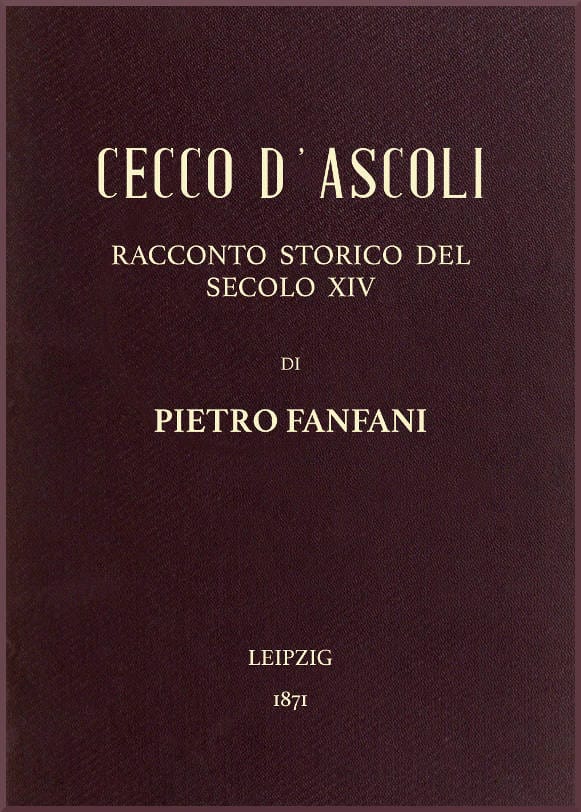 Cecco D'ascoli: Racconto Storico Del Secolo XIV