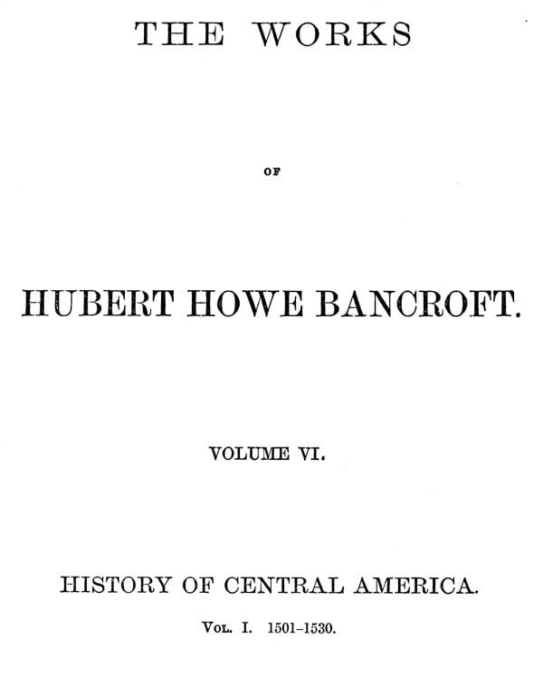 History of Central America, Volume 1, 1501-1530the Works of Hubert Howe Bancroft, Volume 6