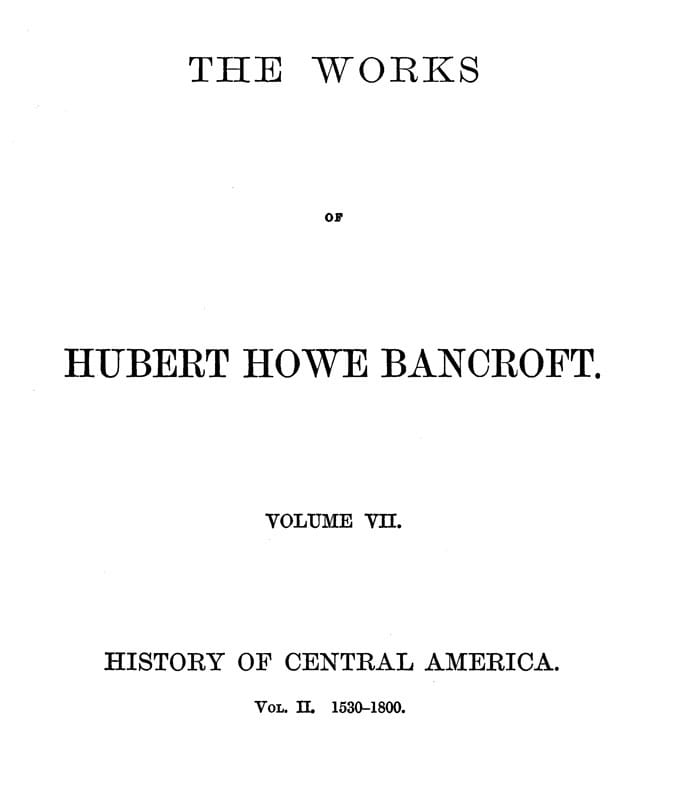 History of Central America, Volume 2, 1530-1800the Works of Hubert Howe Bancroft, Volume 7