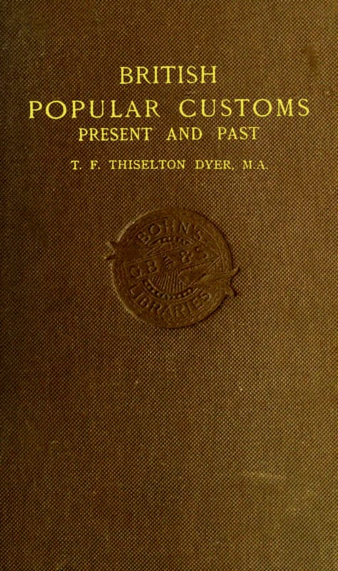 British Popular Customs, Present and Pastillustrating the Social and Domestic Manners of the People. Arranged According to the Calendar of the Year.