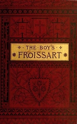 The boy's Froissart :  being Sir John Froissart's Chronicles of adventures,…