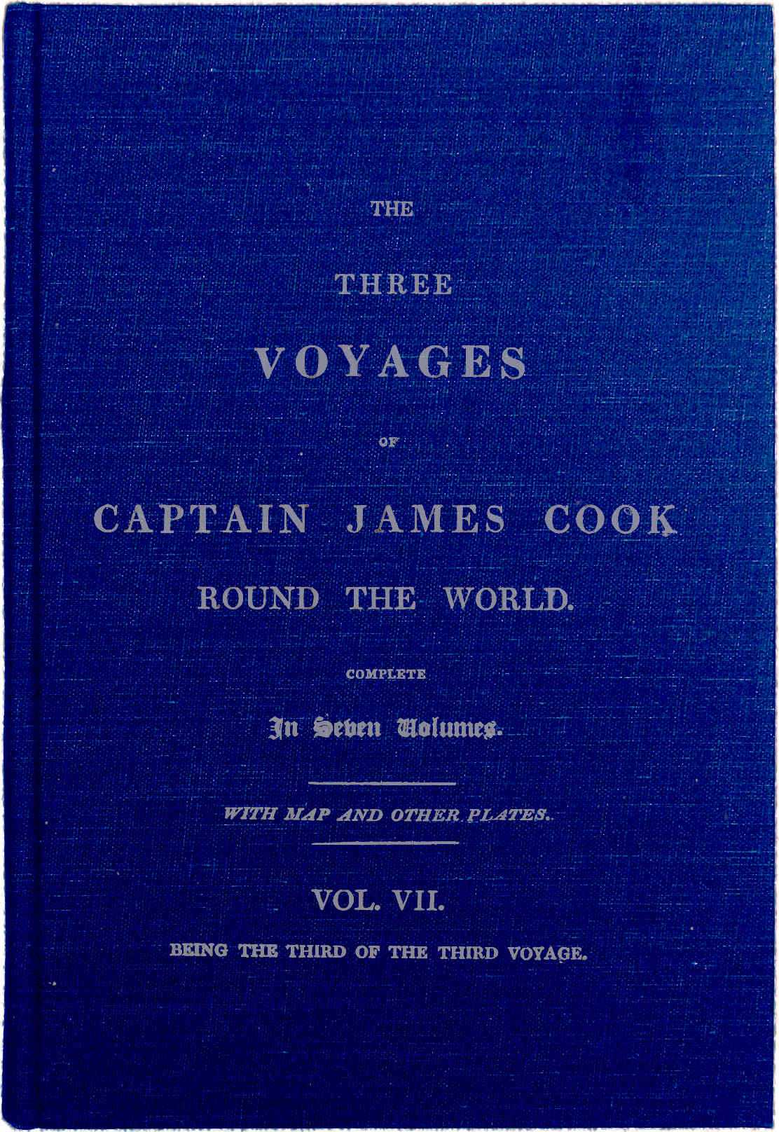 The Three Voyages of Captain Cook Round the World. Vol. VII. Being the Third of…