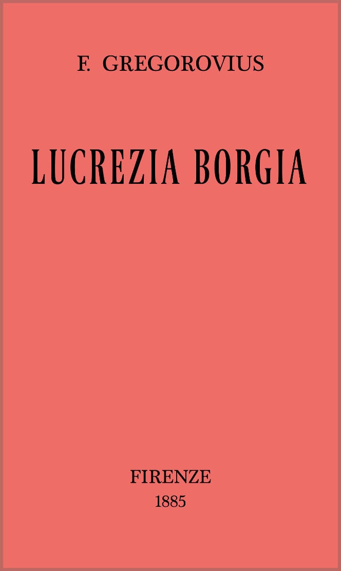 Lucrezia Borgia secondo documenti e carteggi del tempo