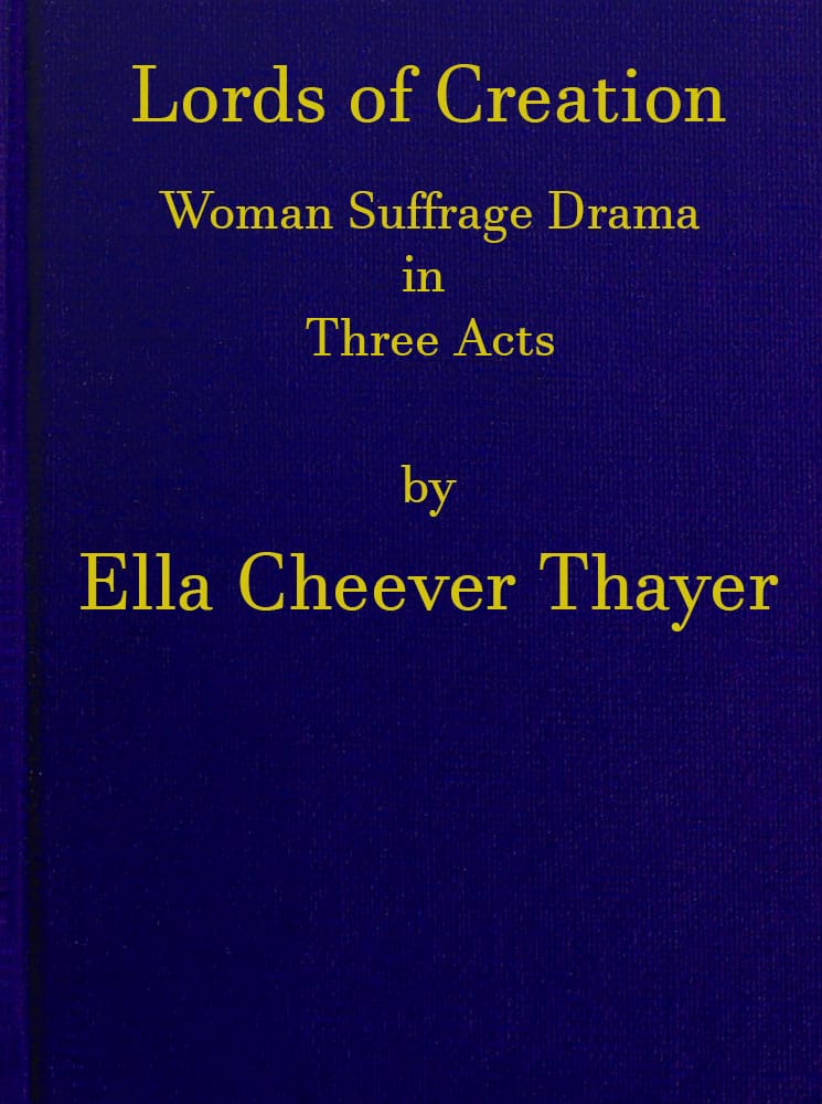 Lords of Creation: Woman Suffrage Drama in Three Acts