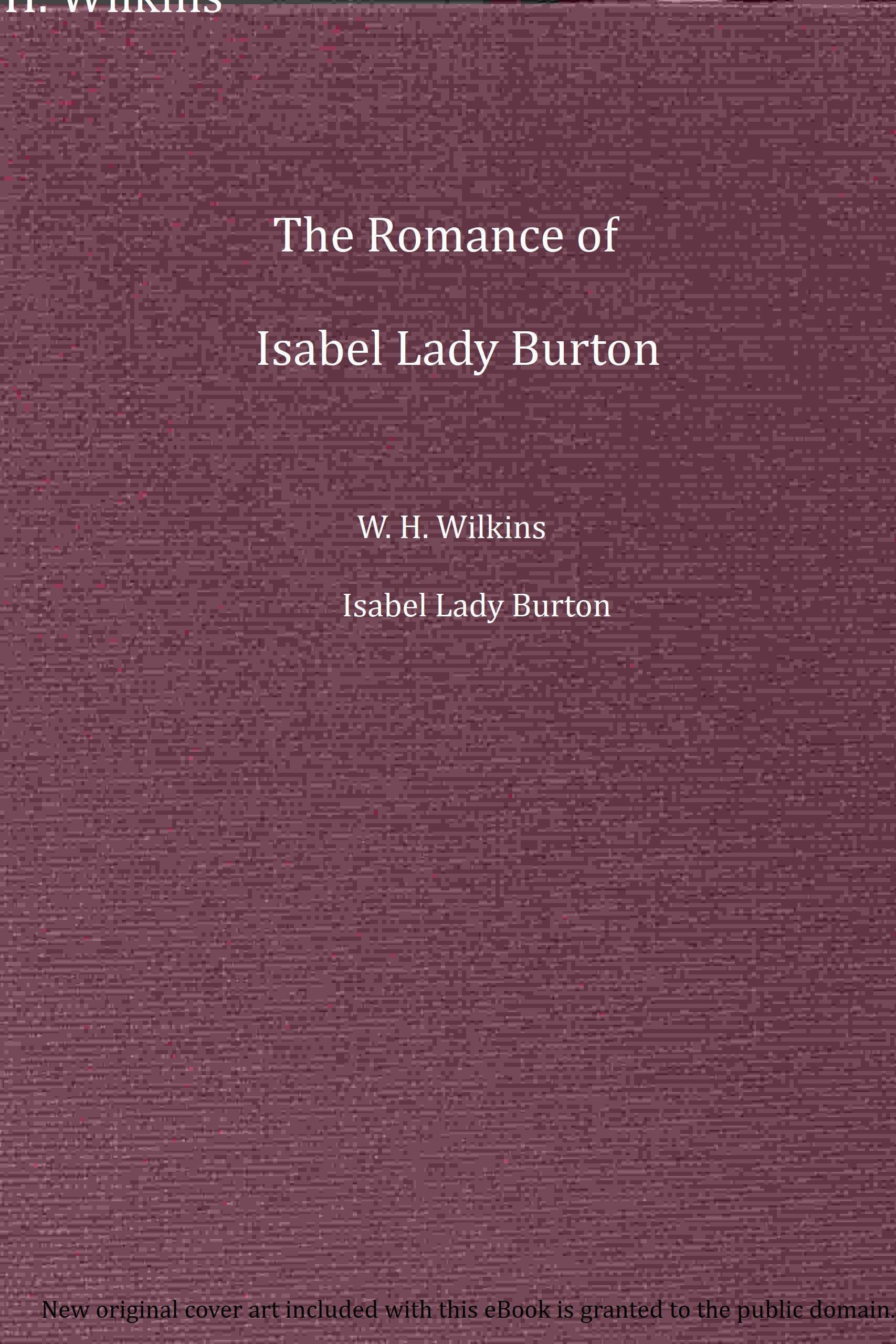 The Romance of Isabel Lady Burton: The Story of Her Life. Volume II