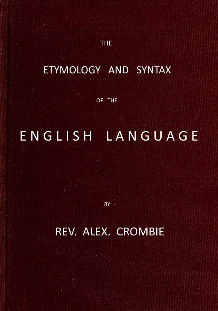 The Etymology and Syntax of the English Language Explained and Illustrated