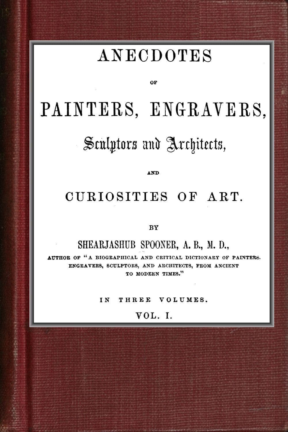 Anecdotes of Painters, Engravers, Sculptors and Architects, and Curiosities of…