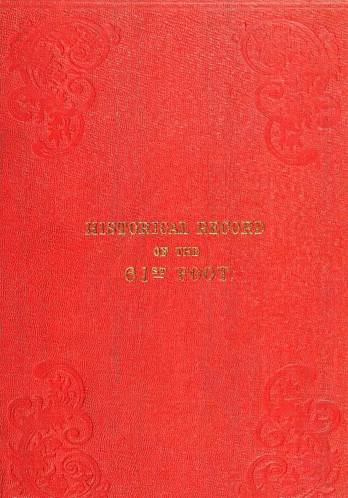 Historical Record of the Sixty-first, or the South Gloucestershire Regiment of…