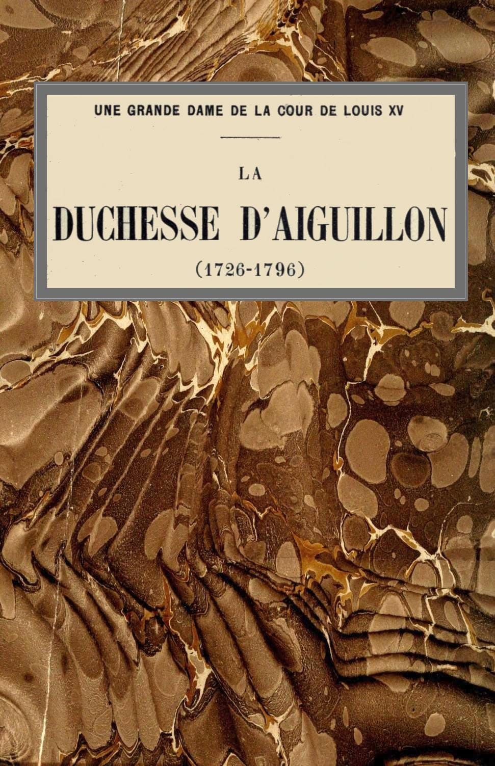 Une grande dame de la cour de Louis XV: La duchesse d'Aiguillon (1726-1796)