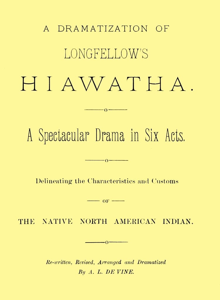 A dramatization of Longfellow's Hiawatha: A spectacular drama in six acts