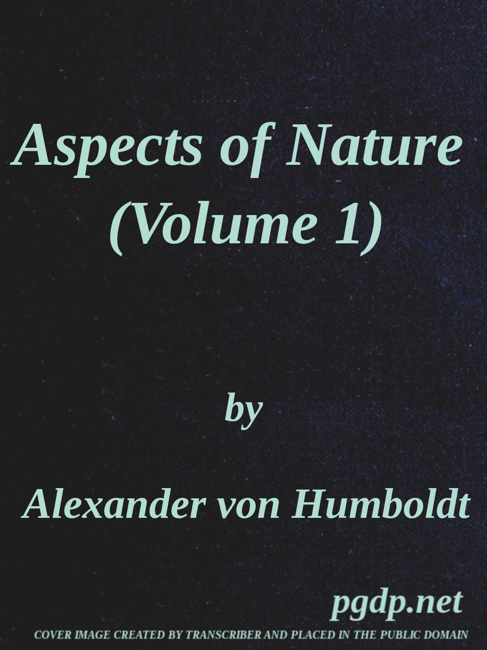 Aspects of Nature, in Different Lands and Different Climates (vol. 1 of 2)with Scientific Elucidations