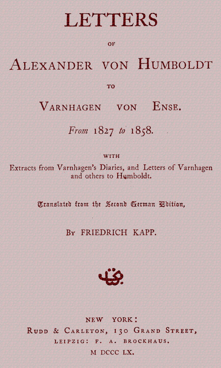 Letters of Alexander Von Humboldt to Varnhagen Von Ense.from 1827 to 1858. with Extracts from Varnhagen's Diaries, and Letters of Varnhagen and Others to Humboldt
