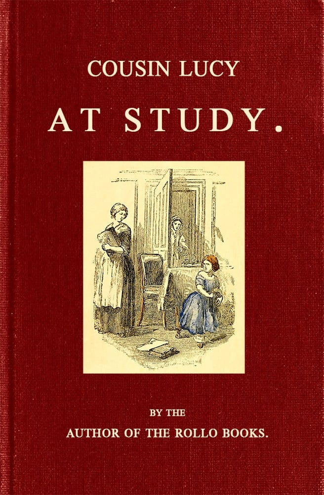 Cousin Lucy at Study: By the Author of the Rollo Books