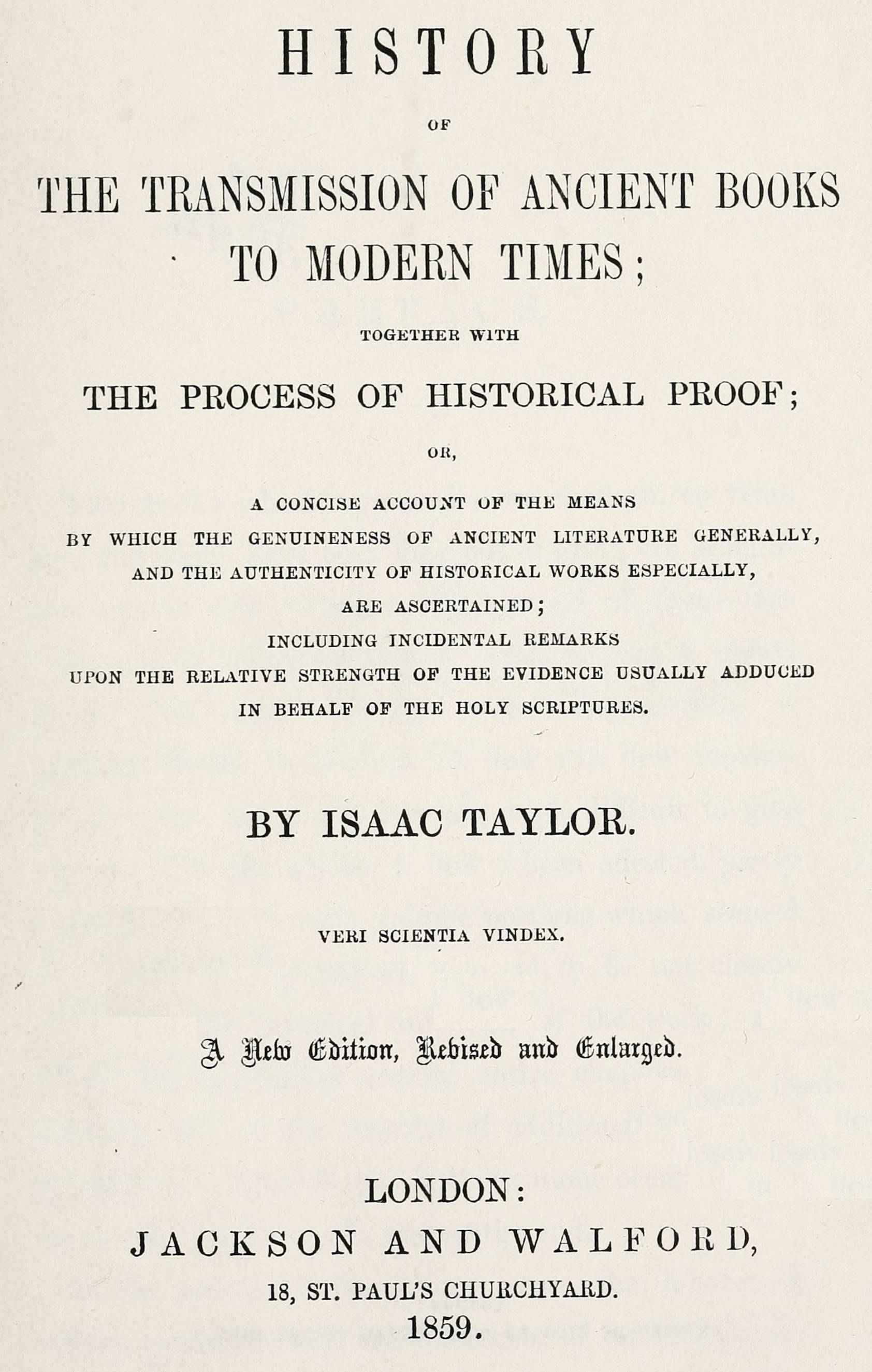 History of the Transmission of Ancient Books to Modern Times: Together with the Process of Historical Proof; Or, a Concise Account of the Means by Which Genuineness of Ancient Literature Generally, and the Authenticity of Historical Works Especially Are Ascertained Including Incidental Remarks Upon the Relative Strength of the Evidence Usually Adduced in Behalf of the Holy Scriptures