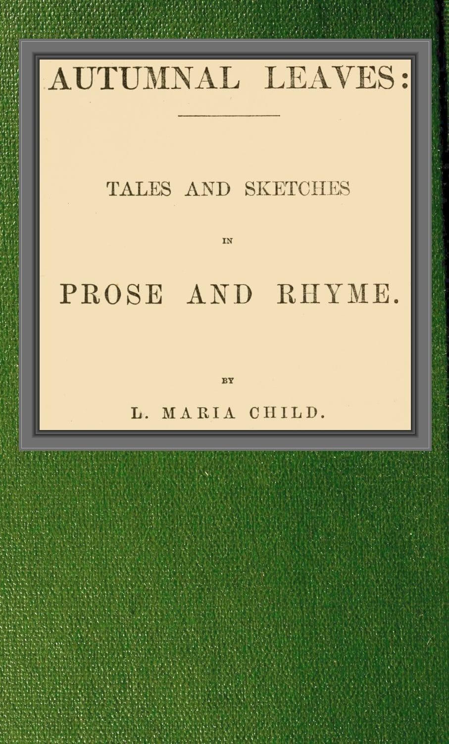 Autumnal Leaves: Tales and Sketches in Prose and Rhyme