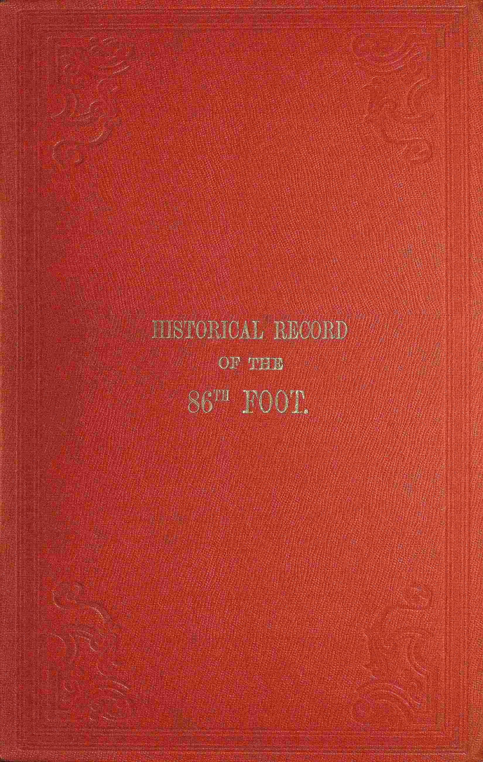Historical Record of the Eighty-Sixth, or the Royal County Down Regiment of Foot: Containing an Account of the Formation of the Regiment in 1793, and of Its Subsequent Services to 1842.
