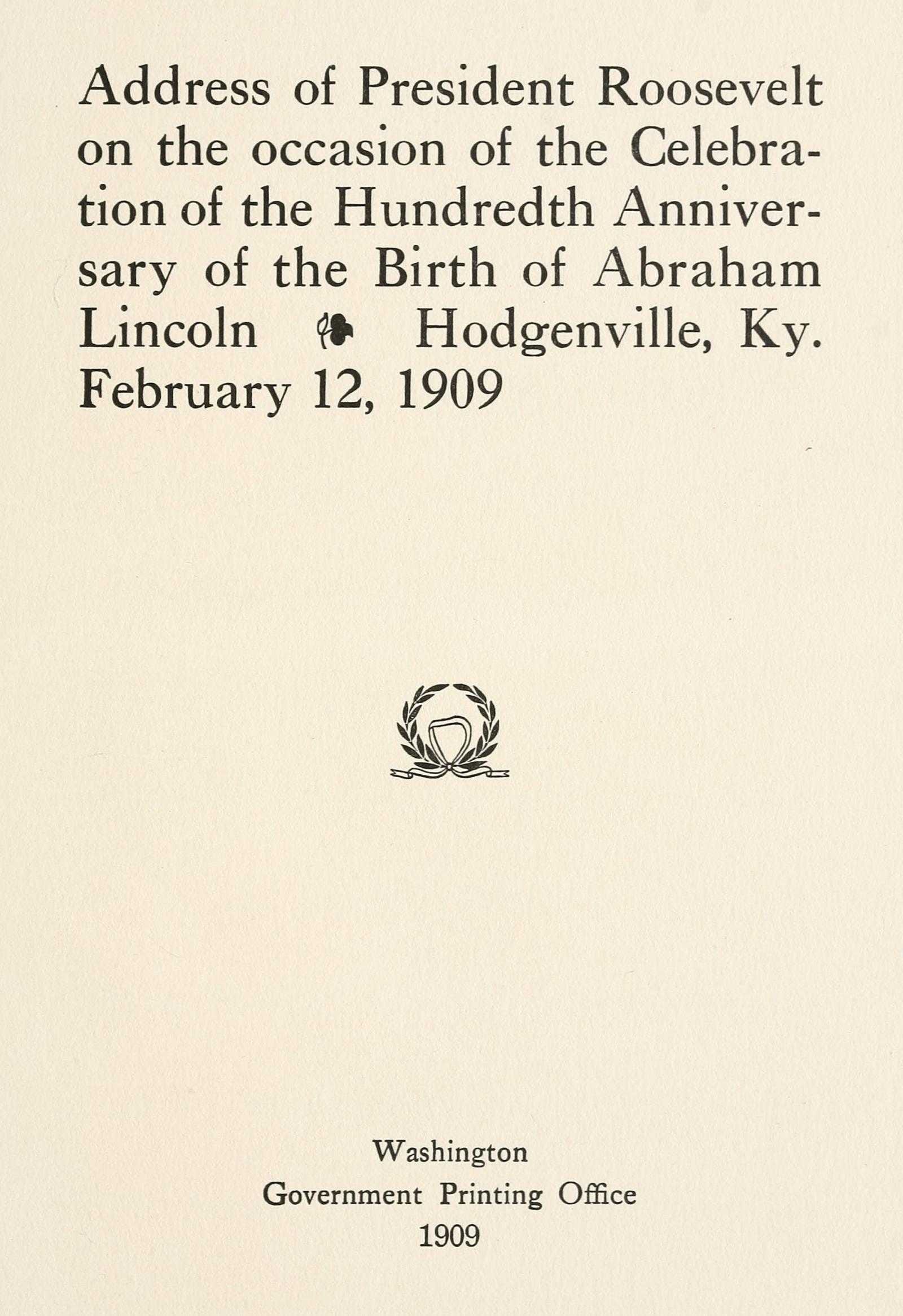 Address of President Roosevelt on the Occasion of the Celebration of the Hundredth Anniversary of the Birth of Abraham Lincoln, Hodgenville, Ky., February 12, 1909